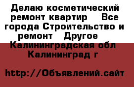 Делаю косметический ремонт квартир  - Все города Строительство и ремонт » Другое   . Калининградская обл.,Калининград г.